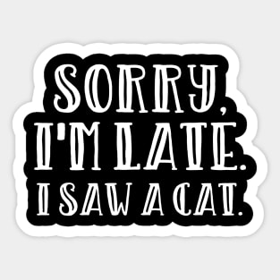 Sorry I'm late I saw a cat Sticker